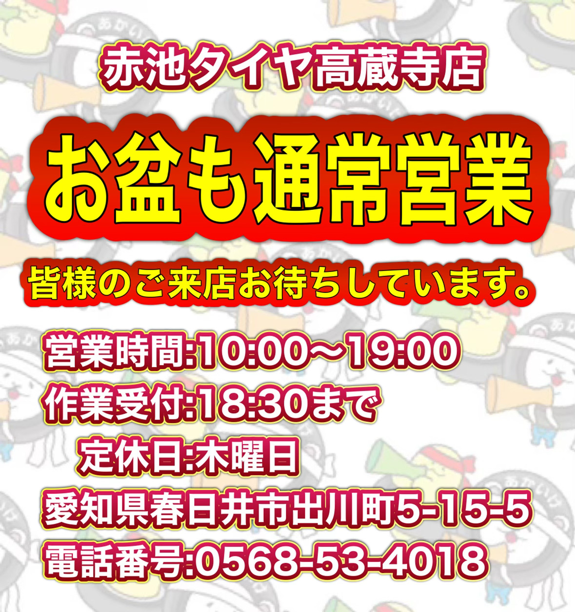 お盆も通常営業
皆様のご来店お待ちしています
愛知県春日井市でタイヤ購入するなら赤池タイヤ高蔵寺店は出川南公園すぐ横
営業時間:10:00〜19:00
作業受付:18:30まで
定休日:木曜日
愛知県春日井市出川町5-15-5
電話番号:0568-53-4018